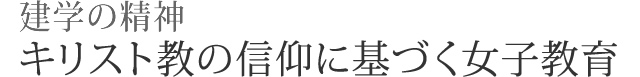 建学の精神 キリスト教の信仰に基づく女子教育